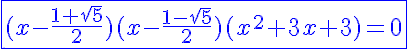 5$ \blue \fbox{(x-\frac{1+ \sqrt{5}}{2})(x-\frac{1- \sqrt{5}}{2})(x^2+3x+3) = 0